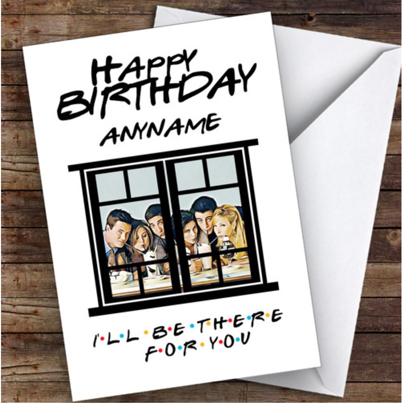 Friends I’ll Be There For You Celebrity Personalised Birthday Card – The Card Zoo